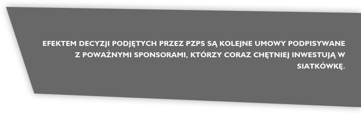Efektem decyzji podjętych przez PZPS są kolejne umowy podpisywane z poważnymi sponsorami